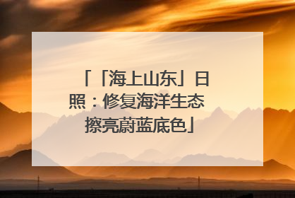 「海上山东」日照：修复海洋生态 擦亮蔚蓝底色