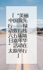 “美丽中国我先行——绿动双行线六五环境日嘉年华”活动在太原举行