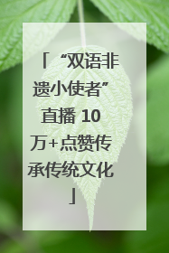 “双语非遗小使者”直播 10万+点赞传承传统文化