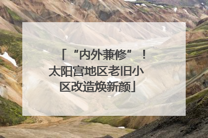 “内外兼修”！太阳宫地区老旧小区改造焕新颜
