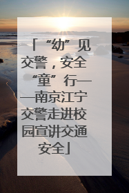 “幼”见交警，安全“童”行——南京江宁交警走进校园宣讲交通安全