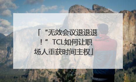 “无效会议退退退！”TCL如何让职场人重获时间主权