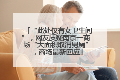 “此处仅有女卫生间”，网友质疑南京一商场“大面积取消男厕”，商场最新回应