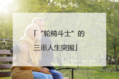 “轮椅斗士”的三重人生突围