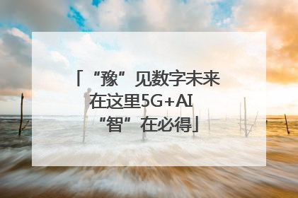 “豫”见数字未来 在这里5G+AI“智”在必得