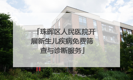珠晖区人民医院开展新生儿疾病免费筛查与诊断服务