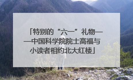 特别的“六一”礼物——中国科学院院士高福与小读者相约北大红楼
