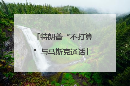 特朗普“不打算”与马斯克通话