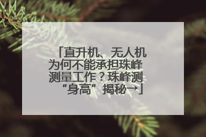 直升机、无人机为何不能承担珠峰测量工作？珠峰测“身高”揭秘→