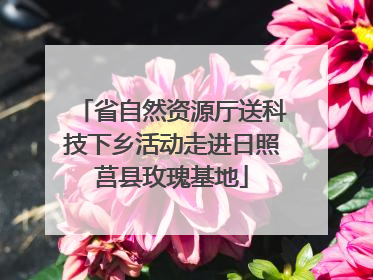 省自然资源厅送科技下乡活动走进日照莒县玫瑰基地