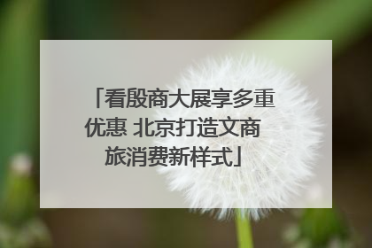 看殷商大展享多重优惠 北京打造文商旅消费新样式