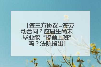 签三方协议=签劳动合同？应届生尚未毕业能“提前上班”吗？法院指出