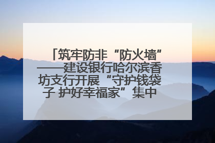 筑牢防非“防火墙”——建设银行哈尔滨香坊支行开展“守护钱袋子 护好幸福家”集中宣传日活动