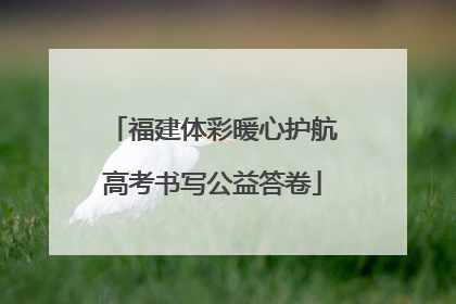 福建体彩暖心护航高考书写公益答卷