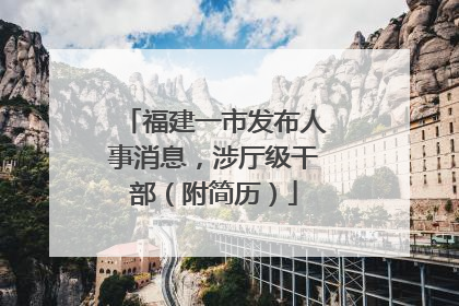 福建一市发布人事消息，涉厅级干部（附简历）
