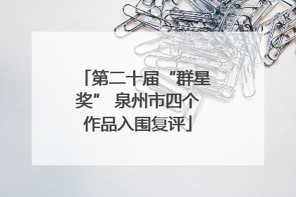 第二十届“群星奖” 泉州市四个作品入围复评