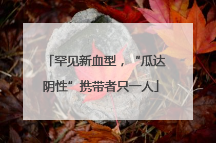 罕见新血型，“瓜达阴性”携带者只一人