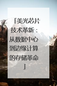 美光芯片技术革新：从数据中心到边缘计算的存储革命