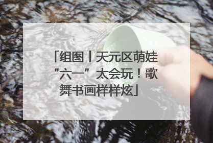 组图丨天元区萌娃“六一”太会玩！歌舞书画样样炫