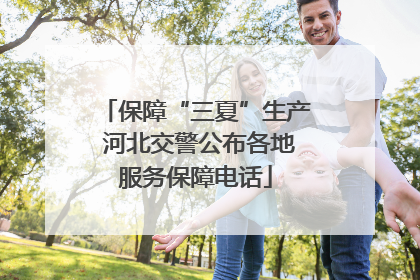 保障“三夏”生产 河北交警公布各地服务保障电话
