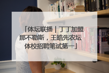 体坛联播｜丁丁加盟那不勒斯，王皓先农坛体校招聘笔试第一