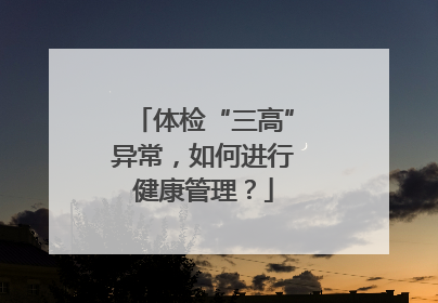 体检“三高”异常，如何进行健康管理？