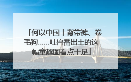 何以中国丨背带裤、卷毛狗……吐鲁番出土的这幅童趣图看点十足