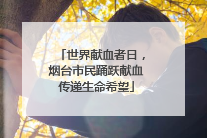 世界献血者日，烟台市民踊跃献血传递生命希望