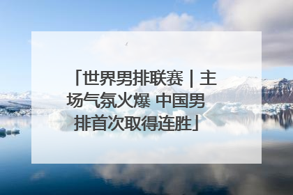 世界男排联赛｜主场气氛火爆 中国男排首次取得连胜