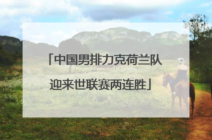 中国男排力克荷兰队 迎来世联赛两连胜