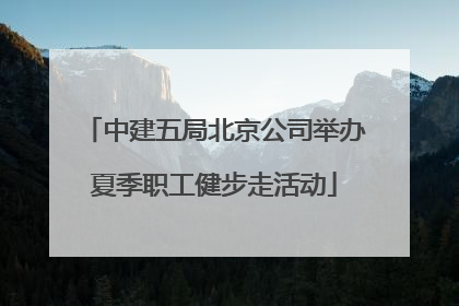 中建五局北京公司举办夏季职工健步走活动
