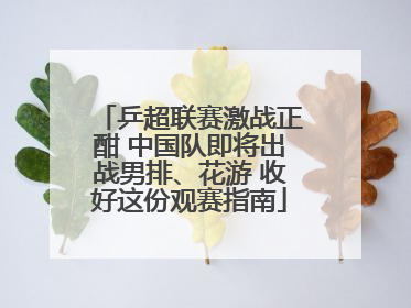 乒超联赛激战正酣 中国队即将出战男排、花游 收好这份观赛指南