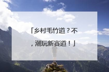 乡村毛竹道？不，潮玩新赛道！