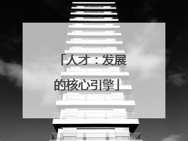 人才：发展的核心引擎