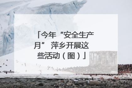 今年“安全生产月” 萍乡开展这些活动（图）