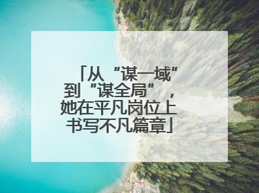 从“谋一域”到“谋全局”，她在平凡岗位上书写不凡篇章