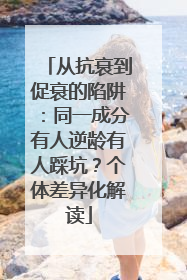 从抗衰到促衰的陷阱：同一成分有人逆龄有人踩坑？个体差异化解读