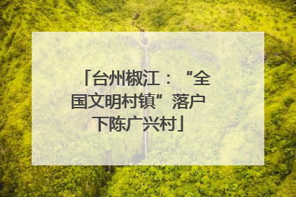 台州椒江：“全国文明村镇”落户下陈广兴村