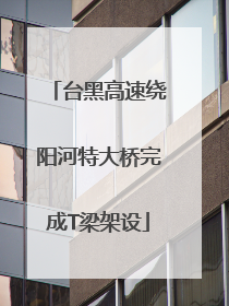 台黑高速绕阳河特大桥完成T梁架设
