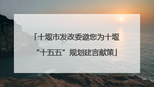 十堰市发改委邀您为十堰“十五五”规划建言献策