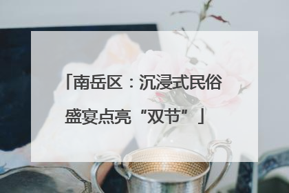 南岳区：沉浸式民俗盛宴点亮“双节”