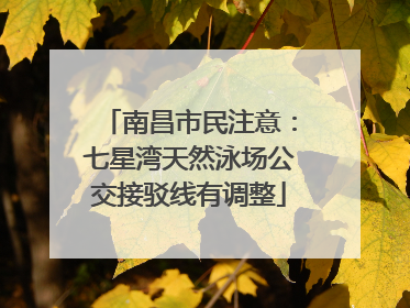 南昌市民注意：七星湾天然泳场公交接驳线有调整