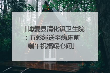 博爱县清化镇卫生院：五彩绳送至病床前 端午祝福暖心间
