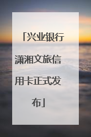 兴业银行潇湘文旅信用卡正式发布