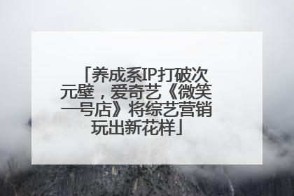 养成系IP打破次元壁，爱奇艺《微笑一号店》将综艺营销玩出新花样