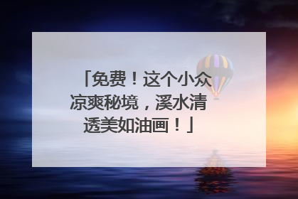 免费！这个小众凉爽秘境，溪水清透美如油画！
