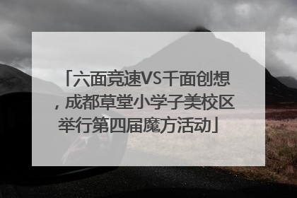 六面竞速VS千面创想，成都草堂小学子美校区举行第四届魔方活动