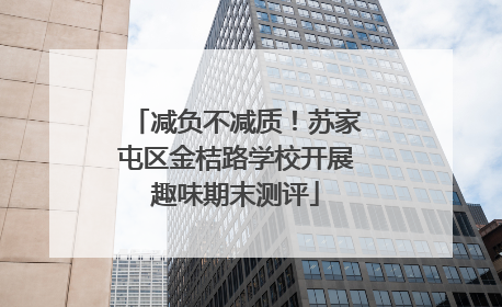 减负不减质！苏家屯区金桔路学校开展趣味期末测评