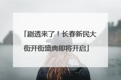 剧透来了！长春新民大街开街盛典即将开启