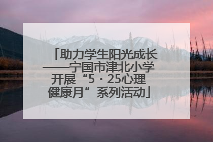 助力学生阳光成长——宁国市津北小学开展“5・25心理健康月”系列活动